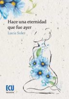 HACE UNA ETERNIDAD FUE AYER, de LUCIA SOLER | portada del libro