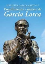 PRENDIMIENTO Y MUERTE DE GARCIA LORCA, de GARCIA MARTINEZ, SEBASTIAN | portada del libro