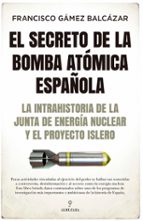 SECRETO DE LA BOMBA ATﾓMICA ESPAﾑOLA, EL, de FRANCISCO GAMEZ BALCAZAR | portada del libro