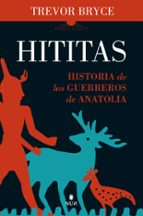 HITITAS: HISTORIA DE LOS GUERREROS DE ANATOLIA, de Trevor Bryce | portada del libro
