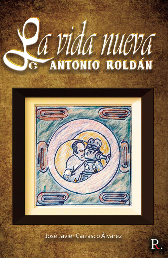 La vida nueva de Antonio Roldán, de Carrasco Álvarez, José Javier | portada del libro