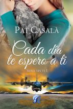CADA DIA TE ESPERO A TI - SERIE SIN TI I, de Pat Casalà | portada del libro