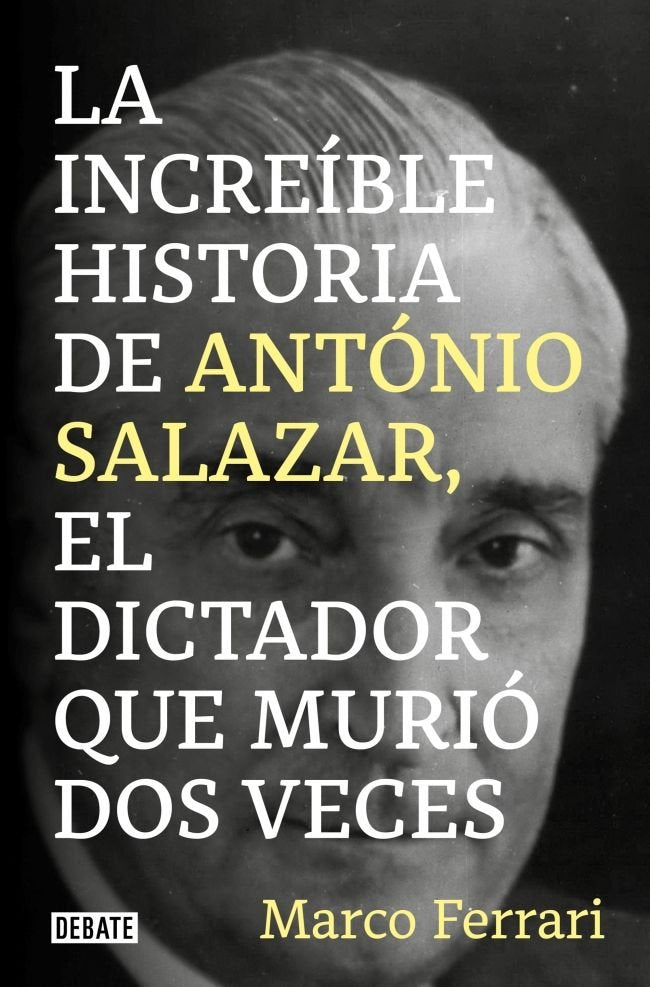 LA INCREIBLE HISTORIA DE ANTONIO SALAZAR, EL DICTADOR QUE MURIO DOS VECES., de FERRARI, MARCO | portada del libro