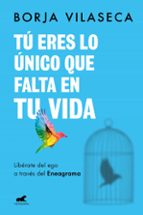 Tú eres lo único que falta en tu vida. Libérate del ego a través del Eneagrama, de Borja Vilaseca | portada del libro