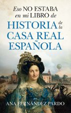 ESO NO ESTABA...HIST. DE LA CASA REAL ESPAﾑOLA, de Ana Fernández Pardo | portada del libro