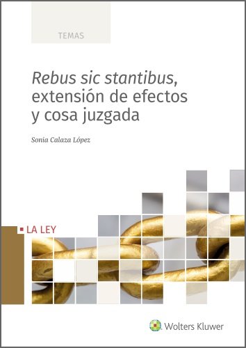 REBUS SIC STANTIBUS, EXTENSION DE EFECTOS Y COSA JUZGADA, de CALAZA LOPEZ, SONIA | portada del libro