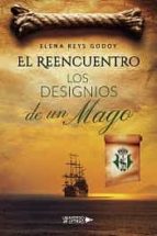 El Reencuentro: Los designios de un Mago, de ELENA REYS GODOY | portada del libro