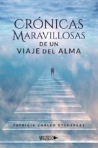 Crónicas Maravillosas de un viaje del alma, de PATRICIA CARLEOETCHEPARE | portada del libro