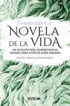 ENSAYO SOBRE LA NOVELA DE LA VIDA. UN INTENTO POR COMPRENDER EL MUNDO PARA VIVIR DE OTRA, de NESTOR JARAMILLO HERNANDEZ | por