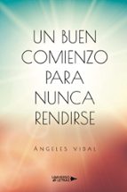 Un buen comienzo para nunca rendirse, de ANGELES VIDAL | portada del libro