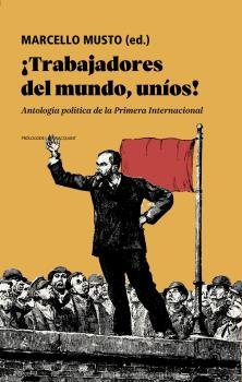 TRABAJADORES DEL MUNDO, UNIOS!, de MARCELLO MUSTO | portada del libro