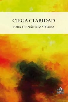 CIEGA CLARIDAD, de FERNANDEZ SEGURA | portada del libro