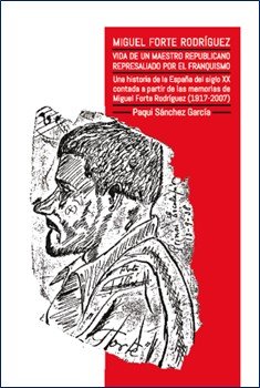 MIGUEL FORTE VIDA DE UN MAESTRO REPUBLICANO REPRESALIADO FR, de PAQUI SANCHEZ GARCIA | portada del libro
