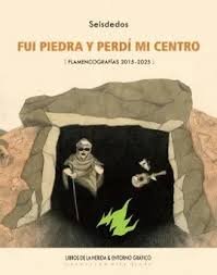 Fui piedra y perdi mi centro flamencografias 2015 2025, de Seisdedos Alvaro Garcia | portada del libro