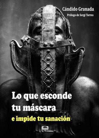 LO QUE ESCONDE TU MÁSCARA E IMPIDE TU SANACIÓN, de GRANADA ALVAREZ | portada del libro