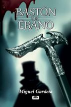 BASTON DE EBANO, de MIGUEL GARDETA | portada del libro