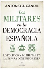 MILITARES EN LA DEMOCRACIA ESPAﾑOLA, LOS, de Antonio J. Candil | portada del libro