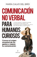 COMUNICACIﾓN NO VERBAL PARA HUMANOS CURIOSOS, de MARIA CALVO DEL BRIO | portada del libro