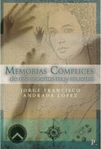 MEMORIAS COMPLICES DE MIS MUERTOS MUY MUERTOS, de JORGE FRANCISCO ANDRADA LOPEZ | portada del libro