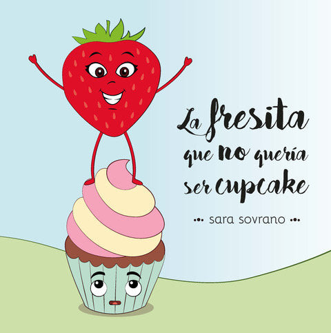 La fresita que no queria ser cupcake, de SOVRANO,SARA | portada del libro