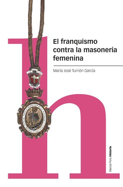 EL FRANQUISMO CONTRA LA MASONERIA FEMENINA, de TURRION GARCIA, MARIA JOSE | portada del libro
