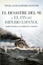 DESASTRE DEL 98 Y EL FIN DEL IMPERIO ESPAﾑOL, EL, de Ángel Luis Cervera Fantoni | portada del libro