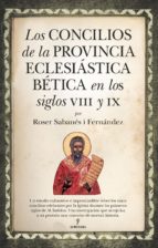 CONCILIOS DE LA PROVINCIA ECLESIﾁSTICA BﾉTICA EN LOS SIGLOS VIII Y IX, LOS, de ROSER SABANES I FERNANDEZ | portada del libro