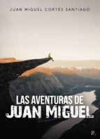 LAS AVENTURAS DE JUAN MIGUEL, de JUAN MIGUEL CORTES SANTIAGO | portada del libro