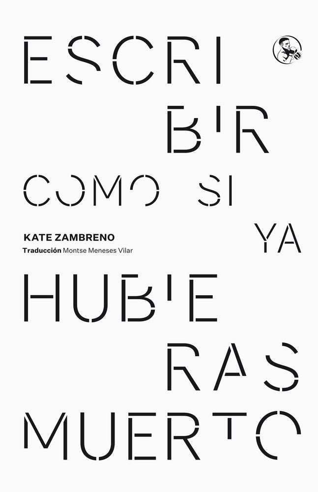 ESCRIBIR COMO SI YA HUBIERAS MUERTO, de ZAMBRENO,KATE | portada del libro