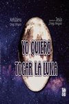 YO QUIERO TOCAR LA LUNA, de ORTEGA MINGUITO, ALMUDENA | portada del libro
