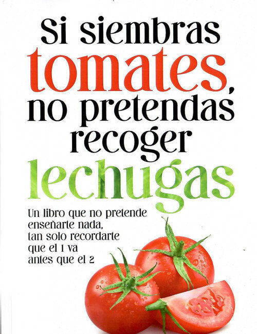 SI SIEMBRAS TOMATES, NO PRETENDERAS RECOGER LECHUGAS, de BERNABE CAÑADAS, MANUEL ESTEBAN | portada del libro