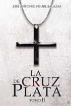 La cruz de plata. Tomo II, de JOSE ANTONIO FISURE SALAZAR | portada del libro