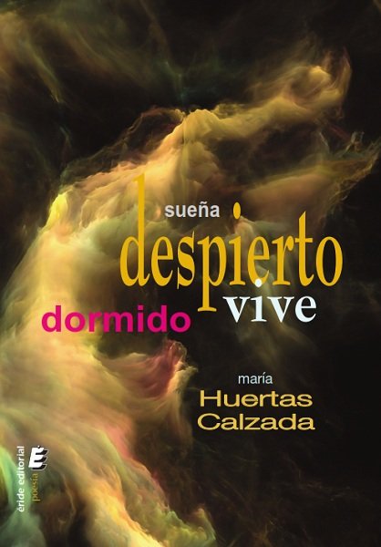 SUEÑA DESPIERTO, VIVE DORMIDO, de HUERTAS CALZADA, MARIA | portada del libro