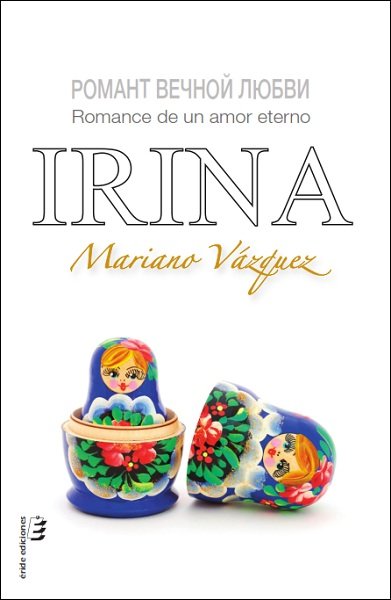 IRINA. ROMANCE DE UN AMOR ETERNO, de VAZQUEZ, MARIANO | portada del libro