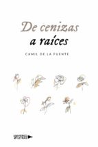 De cenizas a raíces, de CAMIL DE LA FUENTE | portada del libro