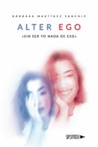 ALTER EGO SIN SER YO NADA DE ESO, de Bárbara Martínez Sanchiz | portada del libro