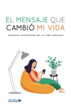 El mensaje que cambió mi vida, de ADRIANA ALEXANDRA DE LA HOZ | portada del libro