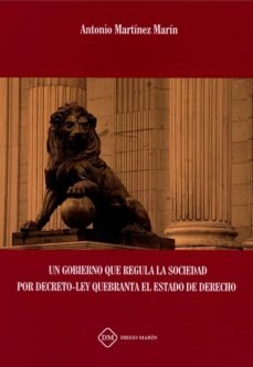 UN GOBIERNO QUE REGULA LA SOCIEDAD POR DECRETO LEY QUEBRANTA EL ESTADO DE DERECHO, de MARTINEZ MARIN | portada del libro