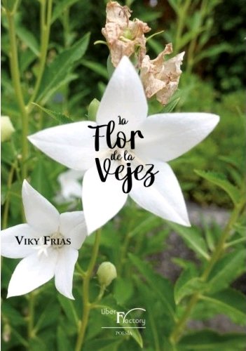 LA FLOR DE LA VEJEZ, de FRIAS, VIKY | portada del libro