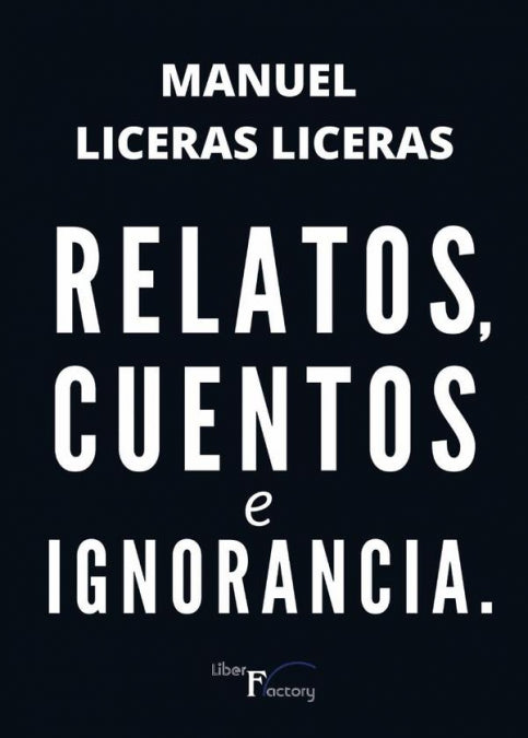Relatos, cuentos e ignorancia., de LICERAS LICERAS, MANUEL | portada del libro
