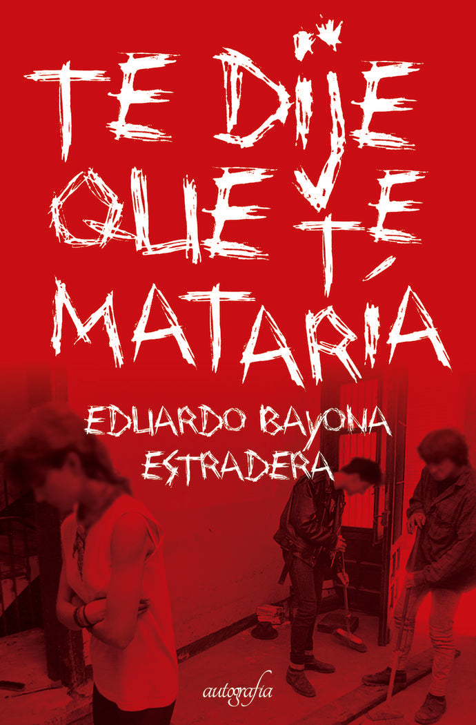 TE DIJE QUE TE MATARÍA, de Bayona Estradera, Eduardo | portada del libro