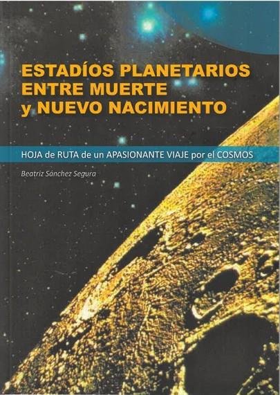 ESTADIOS PLANETARIOS ENTRE MUERTE Y NUEVO NACIMIENTO, de BEATRIZ SANCHEZ SEGURA | portada del libro