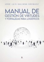MANUAL DE GESTION DE VIRTUDES Y FORTALEZAS PARA LOGISTICOS, de JOSE LUIS GALIANA VAZQUEZ | portada del libro