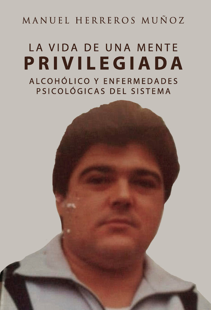La vida de una mente privilegiada, alcohólico y enfermedades, de Herreros Muñoz, Manuel | portada del libro
