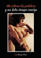 ME SOBRAN LAS PALABRAS Y ME FALTA TIEMPO CONTIGO, de LOLY ARROYO COZAR | portada del libro