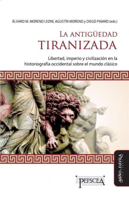 LA ANTIGUEDAD TIRANIZADA, de ALVARO MORENOLEONI, AGUSTIN MORENO, DIEGOPAIARO | portada del libro