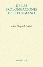 DE LAS PROLONGACIONES DE LO HUMANO, de LUIS MIGUEL ISAVA | portada del libro