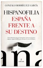 HISPANOFILIA.ESPAﾑA FRENTE A SU DESTINO, de Gonzalo Rodríguez García | portada del libro