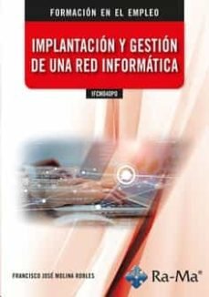 IMPLANTACION Y GESTION DE UNA RED INFORMATICA IFCM040PO, de FRANCISCO JOSE MOLINA ROBLES | portada del libro