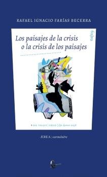 LOS PAISAJES DE LA CRISIS O LA CRISIS DE LOS PAISAJES, de FARIAS BECERRA, RAFAEL IGNACIO | portada del libro